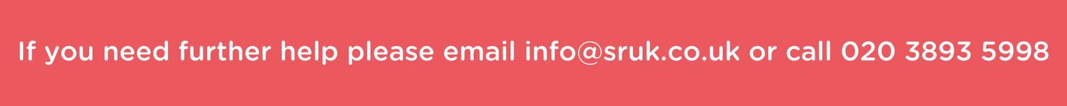 If you need further help please email info@sruk.co.uk or call 020 3893 5998 (4000 × 400px) (1).png